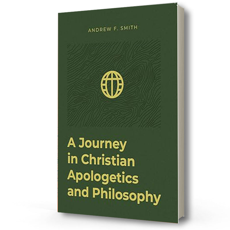A Journey in Christian Apologetics and Philosophy | Andrew F. Smith