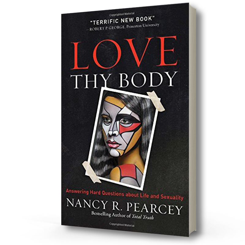 Love Thy Body | Nancy Pearcey