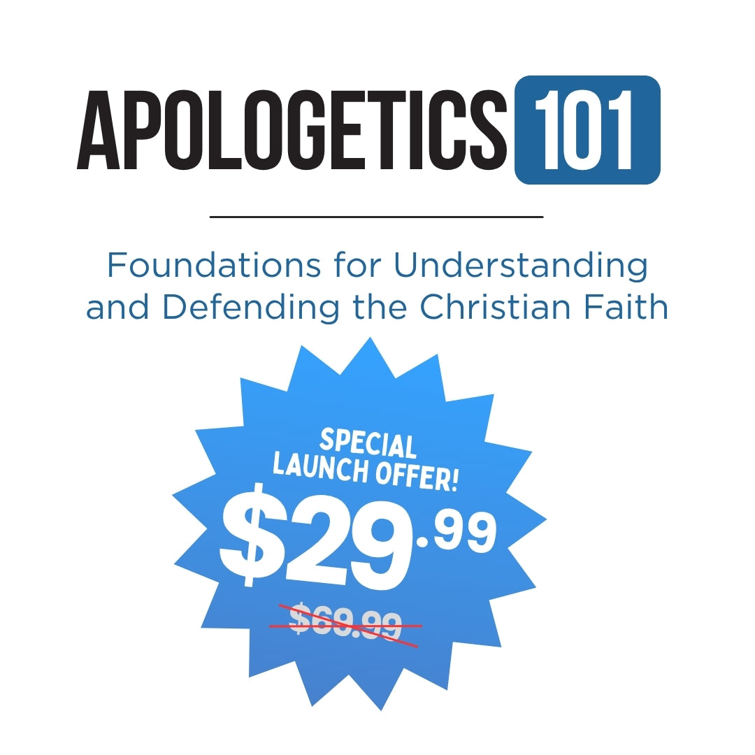 Apologetics 101: Foundations for Understanding and Defending the Christian Faith